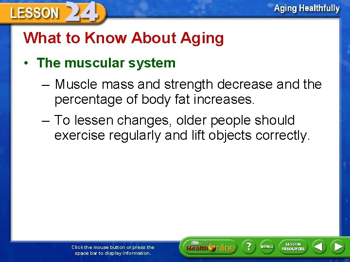 What to Know About Aging • The muscular system – Muscle mass and strength