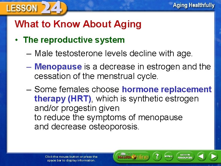 What to Know About Aging • The reproductive system – Male testosterone levels decline