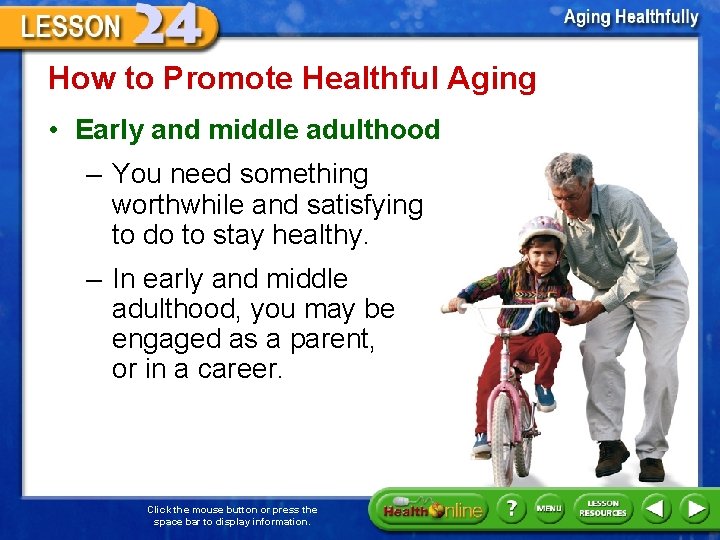 How to Promote Healthful Aging • Early and middle adulthood – You need something