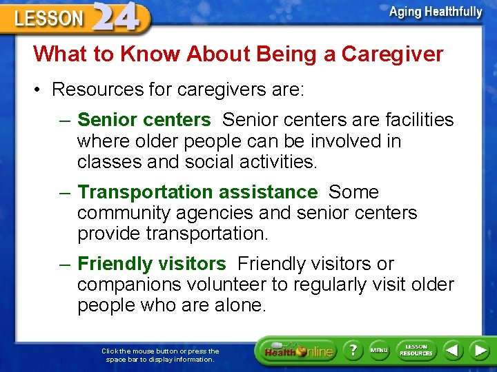 What to Know About Being a Caregiver • Resources for caregivers are: – Senior