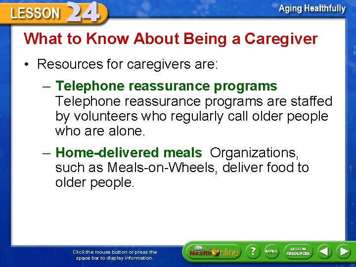 What to Know About Being a Caregiver • Resources for caregivers are: – Telephone