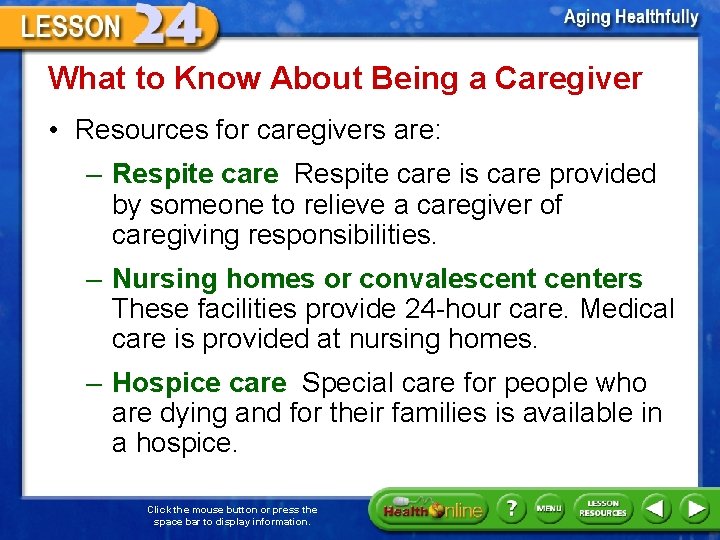 What to Know About Being a Caregiver • Resources for caregivers are: – Respite