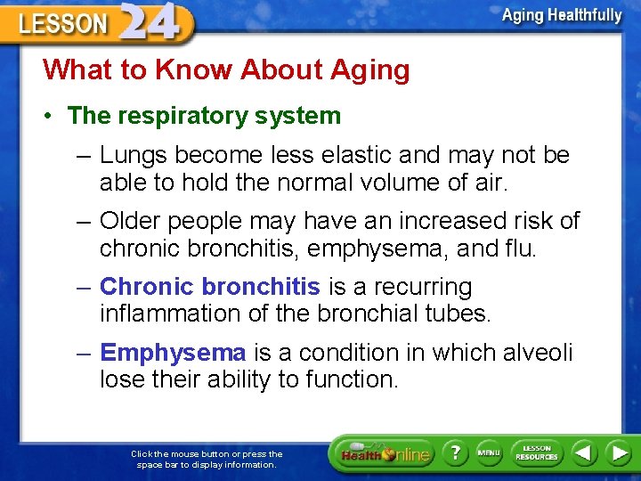 What to Know About Aging • The respiratory system – Lungs become less elastic