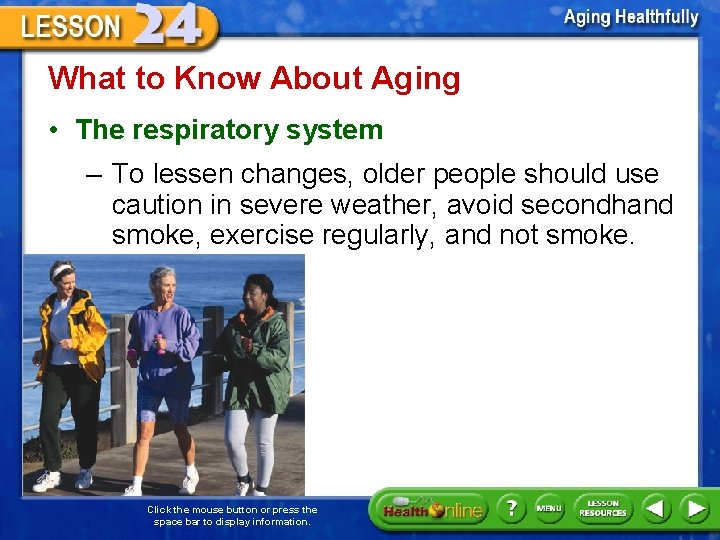 What to Know About Aging • The respiratory system – To lessen changes, older