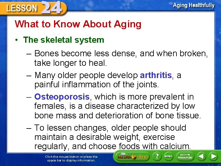 What to Know About Aging • The skeletal system – Bones become less dense,