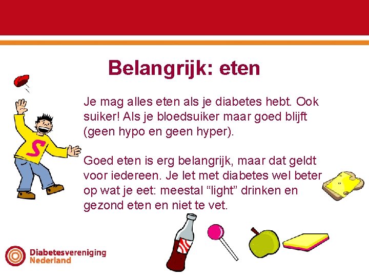 Belangrijk: eten Je mag alles eten als je diabetes hebt. Ook suiker! Als je