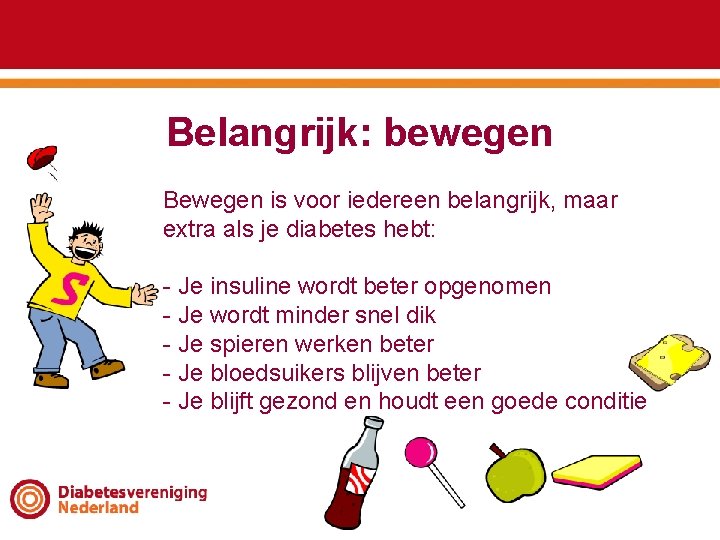 Belangrijk: bewegen Bewegen is voor iedereen belangrijk, maar extra als je diabetes hebt: -