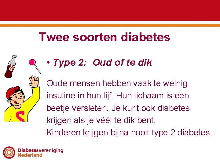 Twee soorten diabetes • Type 2: Oud of te dik Oude mensen hebben vaak