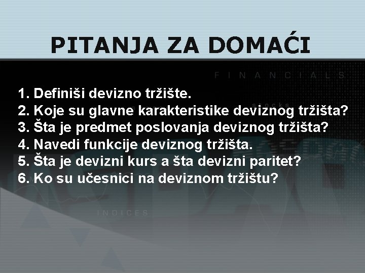 PITANJA ZA DOMAĆI 1. Definiši devizno tržište. 2. Koje su glavne karakteristike deviznog tržišta?