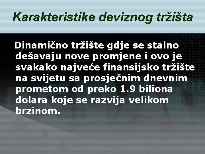 Karakteristike deviznog tržišta Dinamično tržište gdje se stalno dešavaju nove promjene i ovo je