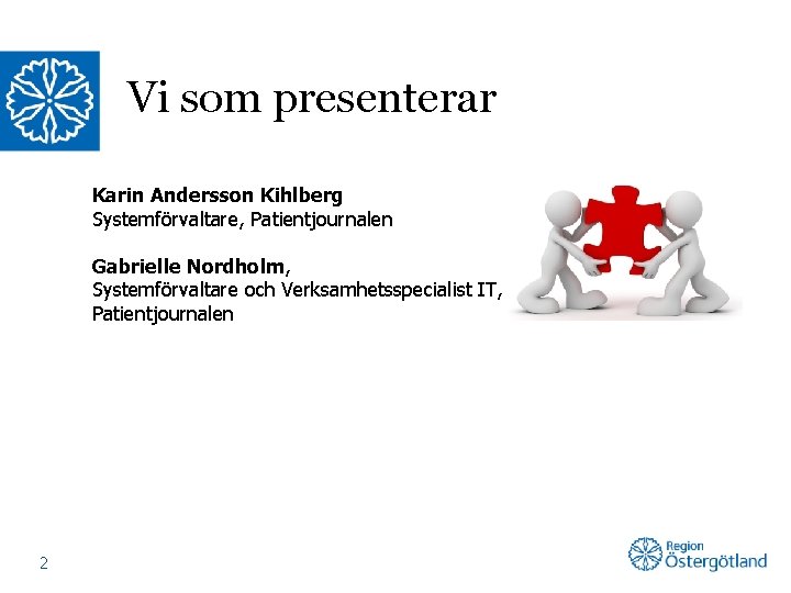 Vi som presenterar Karin Andersson Kihlberg Systemförvaltare, Patientjournalen Gabrielle Nordholm, Systemförvaltare och Verksamhetsspecialist IT,