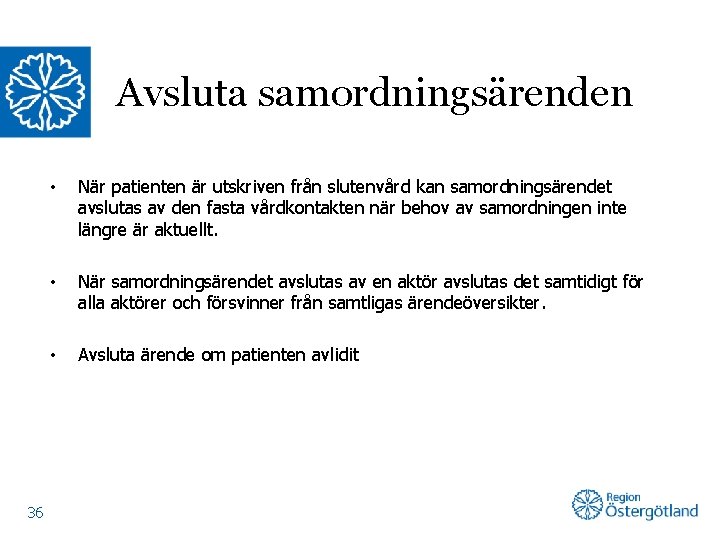 Avsluta samordningsärenden 36 • När patienten är utskriven från slutenvård kan samordningsärendet avslutas av