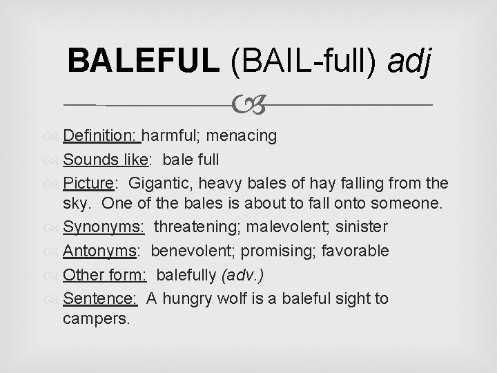 BALEFUL (BAIL-full) adj Definition: harmful; menacing Sounds like: bale full Picture: Gigantic, heavy bales