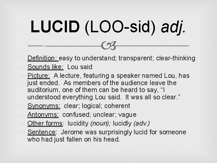 LUCID (LOO-sid) adj. Definition: easy to understand; transparent; clear-thinking Sounds like: Lou said Picture: