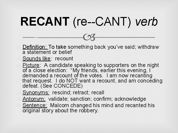 RECANT (re--CANT) verb Definition: To take something back you’ve said; withdraw a statement or