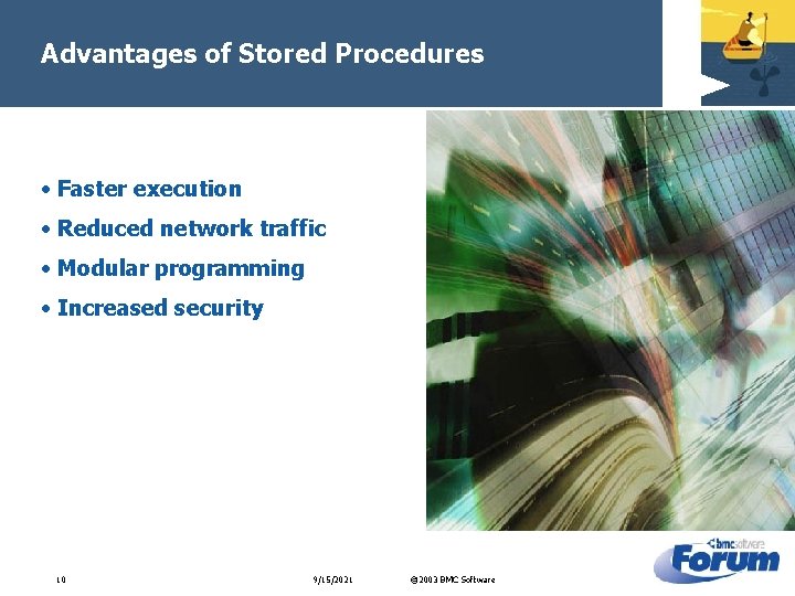 Advantages of Stored Procedures • Faster execution • Reduced network traffic • Modular programming