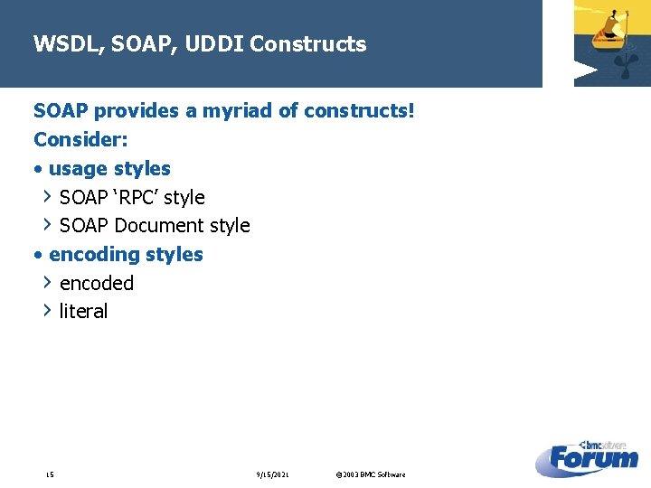 WSDL, SOAP, UDDI Constructs SOAP provides a myriad of constructs! Consider: • usage styles