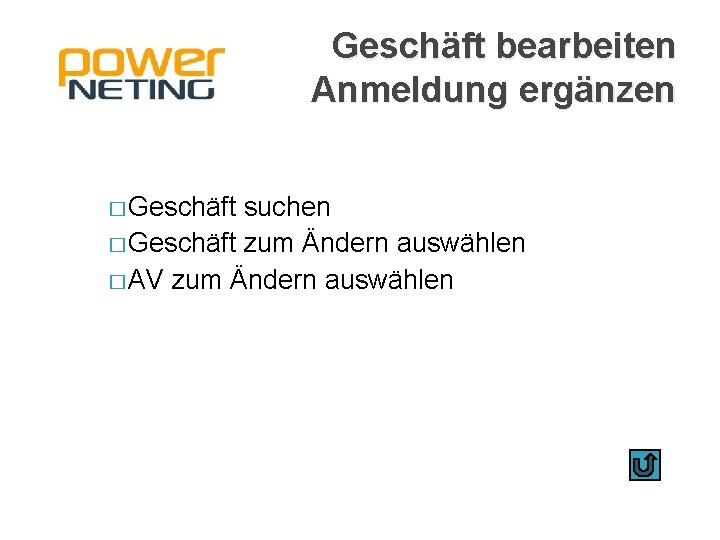 Geschäft bearbeiten Anmeldung ergänzen � Geschäft suchen � Geschäft zum Ändern auswählen � AV