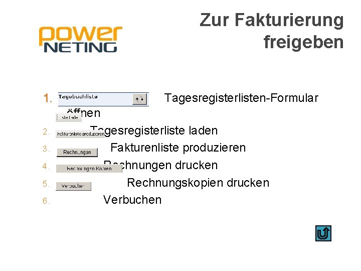 Zur Fakturierung freigeben 1. 2. 3. 4. 5. 6. Tagesregisterlisten-Formular öffnen Tagesregisterliste laden Fakturenliste