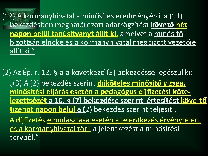 (12) A kormányhivatal a minősítés eredményéről a (11) bekezdésben meghatározott adatrögzítést követő hét napon