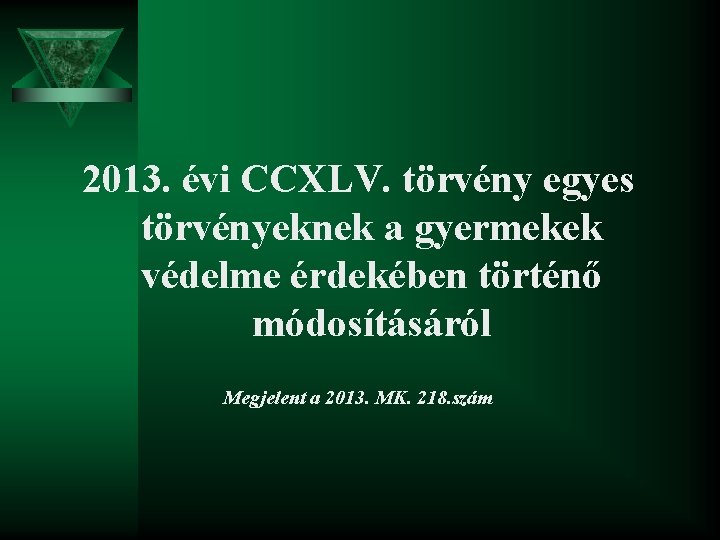 2013. évi CCXLV. törvény egyes törvényeknek a gyermekek védelme érdekében történő módosításáról Megjelent a