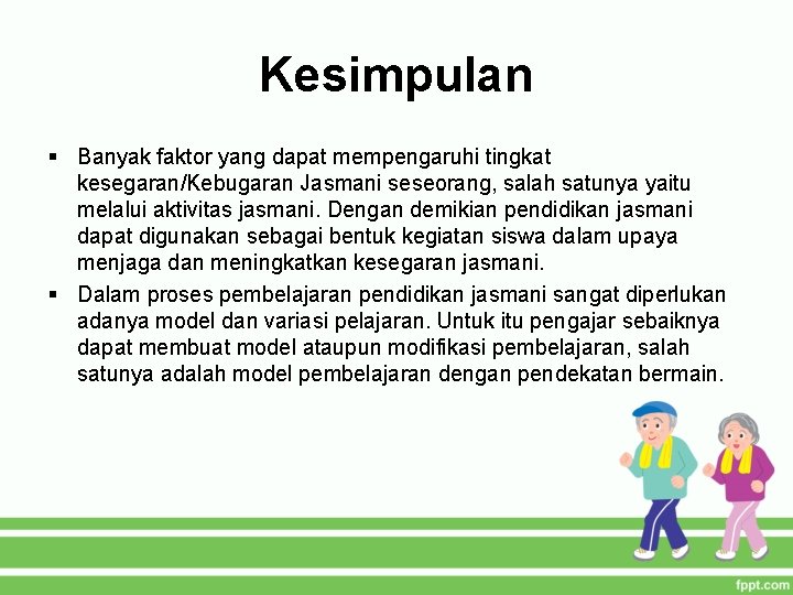 Kesimpulan § Banyak faktor yang dapat mempengaruhi tingkat kesegaran/Kebugaran Jasmani seseorang, salah satunya yaitu