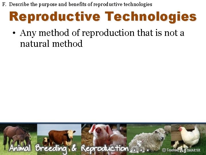 F. Describe the purpose and benefits of reproductive technologies Reproductive Technologies • Any method