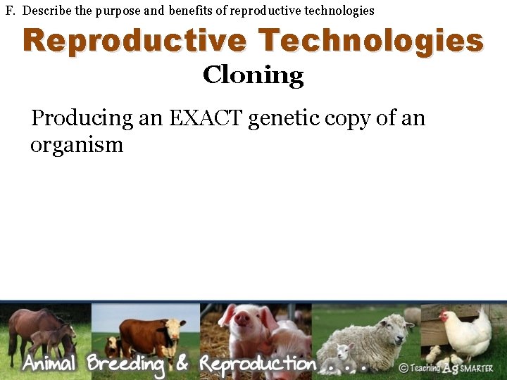 F. Describe the purpose and benefits of reproductive technologies Reproductive Technologies Cloning Producing an