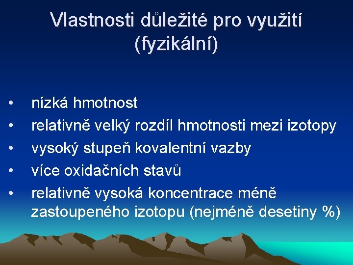 Vlastnosti důležité pro využití (fyzikální) • • • nízká hmotnost relativně velký rozdíl hmotnosti