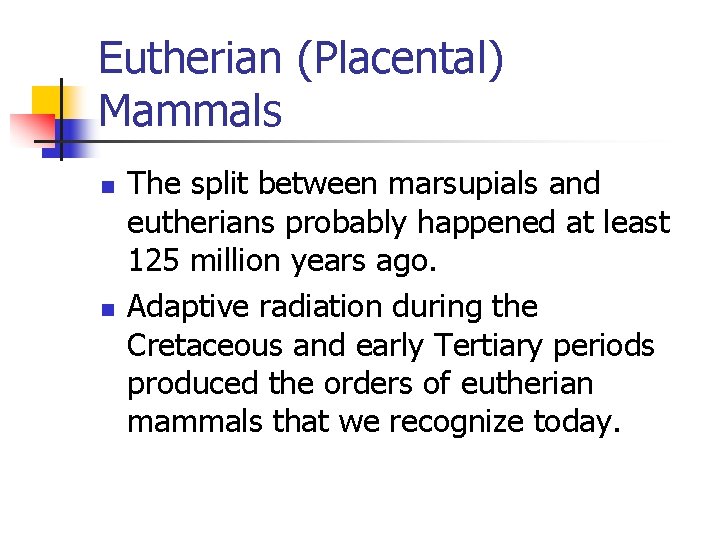 Eutherian (Placental) Mammals n n The split between marsupials and eutherians probably happened at