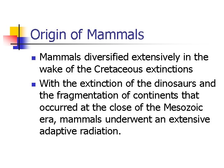 Origin of Mammals n n Mammals diversified extensively in the wake of the Cretaceous