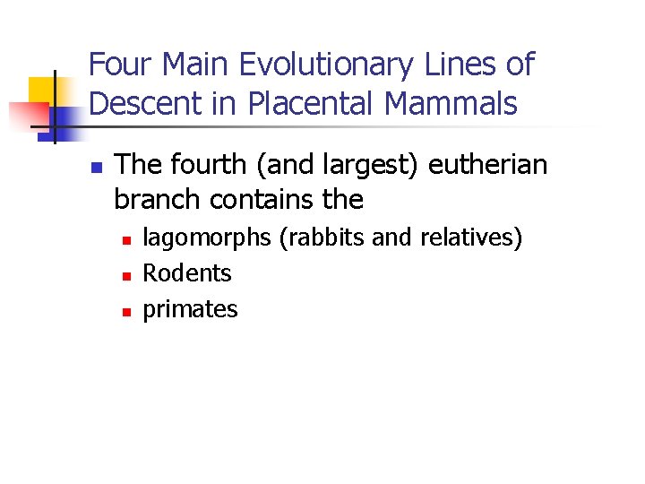 Four Main Evolutionary Lines of Descent in Placental Mammals n The fourth (and largest)