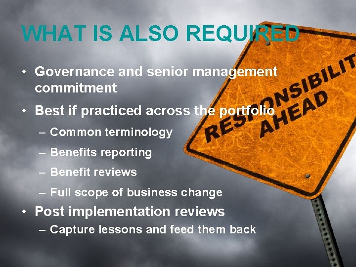 WHAT IS ALSO REQUIRED • Governance and senior management commitment • Best if practiced