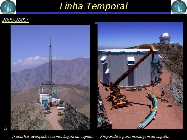 Linha Temporal 2000 -2002: Chegada da cúpula desmontada em Cerro Pachon Trabalhos avançados na