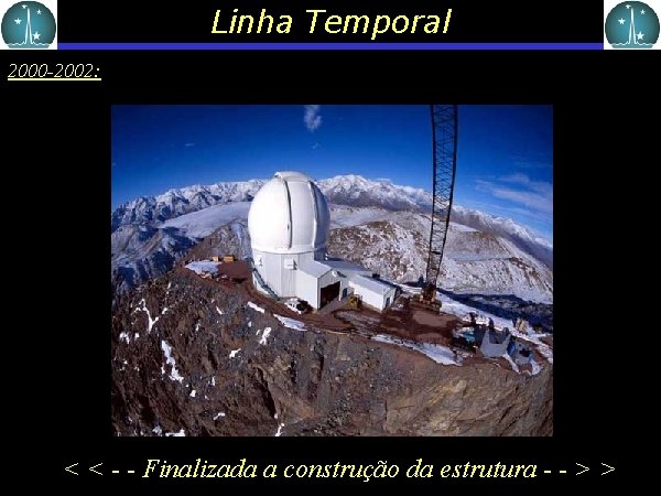 Linha Temporal 2000 -2002: < < - - Finalizada a construção da estrutura -