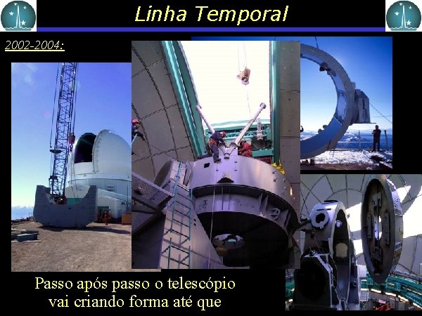 Linha Temporal 2002 -2004: Passo após passo o telescópio vai criando forma até que