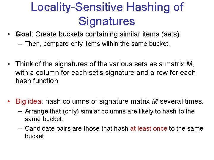 Locality-Sensitive Hashing of Signatures • Goal: Create buckets containing similar items (sets). – Then,