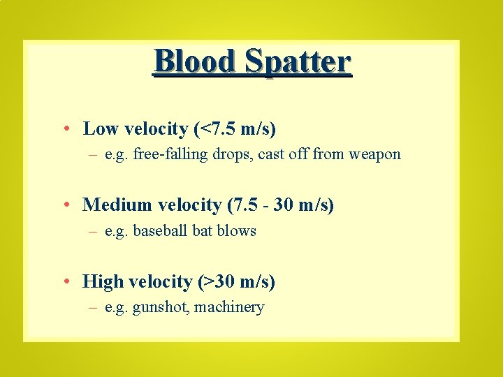 Blood Spatter • Low velocity (<7. 5 m/s) – e. g. free-falling drops, cast