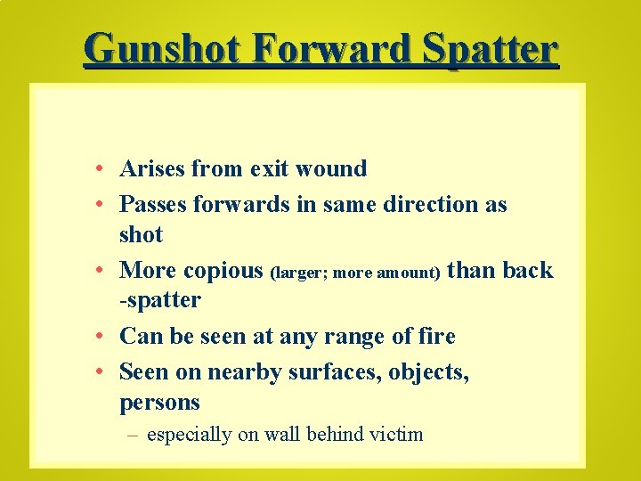 Gunshot Forward Spatter • Arises from exit wound • Passes forwards in same direction
