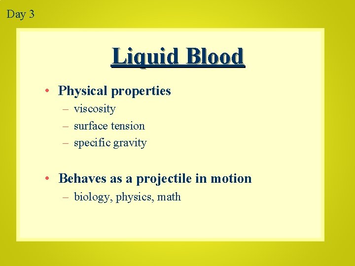Day 3 Liquid Blood • Physical properties – viscosity – surface tension – specific