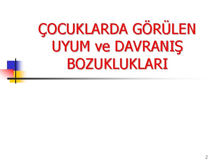 ÇOCUKLARDA GÖRÜLEN UYUM ve DAVRANIŞ BOZUKLUKLARI 2 