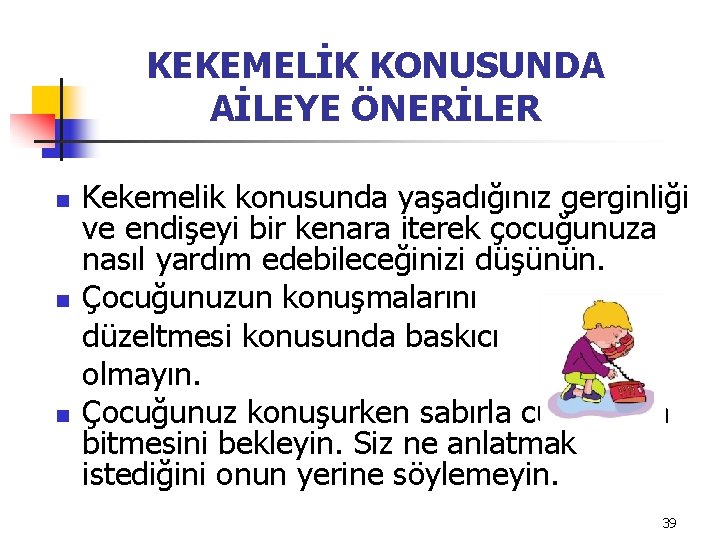 KEKEMELİK KONUSUNDA AİLEYE ÖNERİLER n n n Kekemelik konusunda yaşadığınız gerginliği ve endişeyi bir