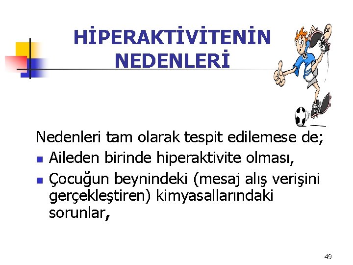 HİPERAKTİVİTENİN NEDENLERİ Nedenleri tam olarak tespit edilemese de; n Aileden birinde hiperaktivite olması, n