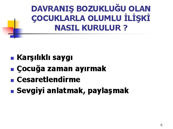 DAVRANIŞ BOZUKLUĞU OLAN ÇOCUKLARLA OLUMLU İLİŞKİ NASIL KURULUR ? n n Karşılıklı saygı Çocuğa