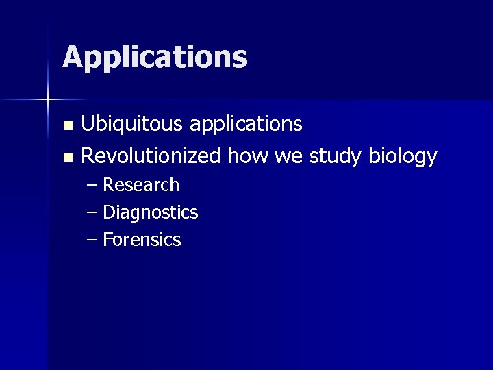 Applications Ubiquitous applications n Revolutionized how we study biology n – Research – Diagnostics