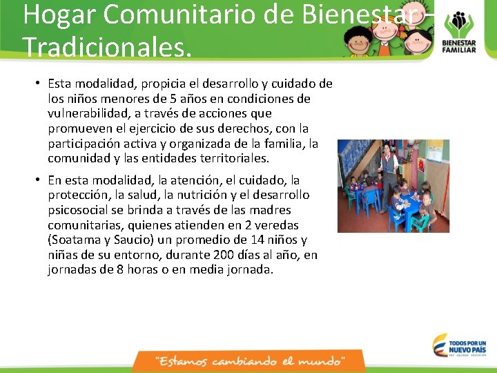 Hogar Comunitario de Bienestar – Tradicionales. • Esta modalidad, propicia el desarrollo y cuidado