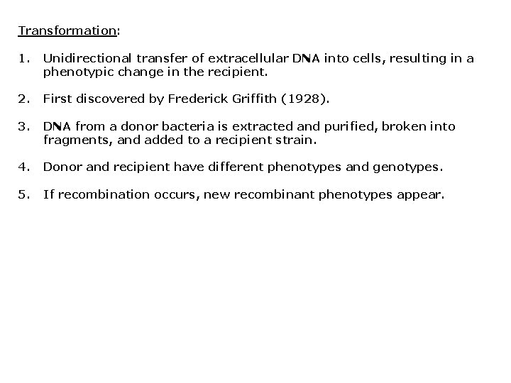 Transformation: 1. Unidirectional transfer of extracellular DNA into cells, resulting in a phenotypic change