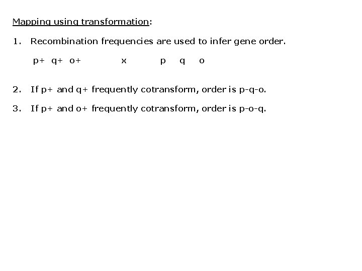 Mapping using transformation: 1. Recombination frequencies are used to infer gene order. p+ q+
