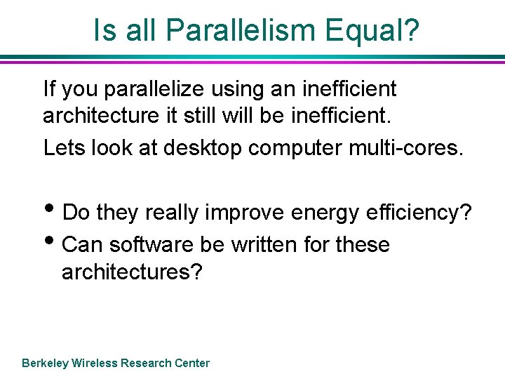 Is all Parallelism Equal? If you parallelize using an inefficient architecture it still will