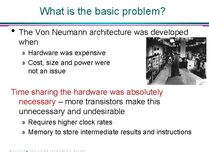 What is the basic problem? • The Von Neumann architecture was developed when »